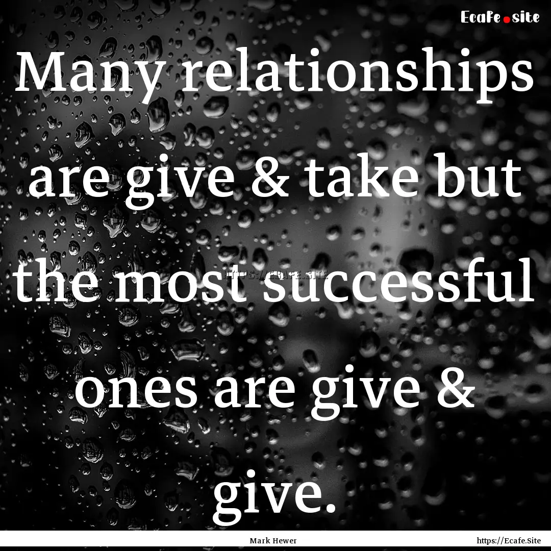 Many relationships are give & take but the.... : Quote by Mark Hewer