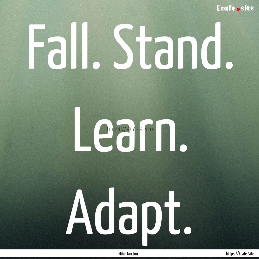 Fall. Stand. Learn. Adapt. : Quote by Mike Norton