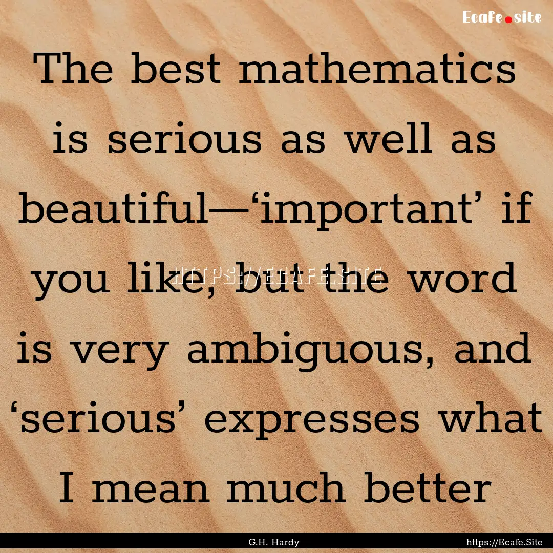 The best mathematics is serious as well as.... : Quote by G.H. Hardy