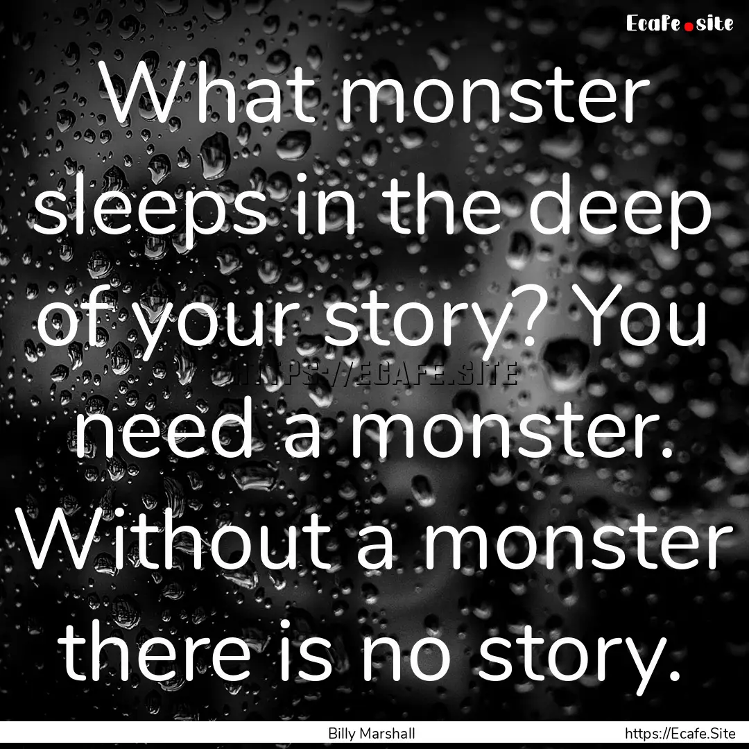 What monster sleeps in the deep of your story?.... : Quote by Billy Marshall