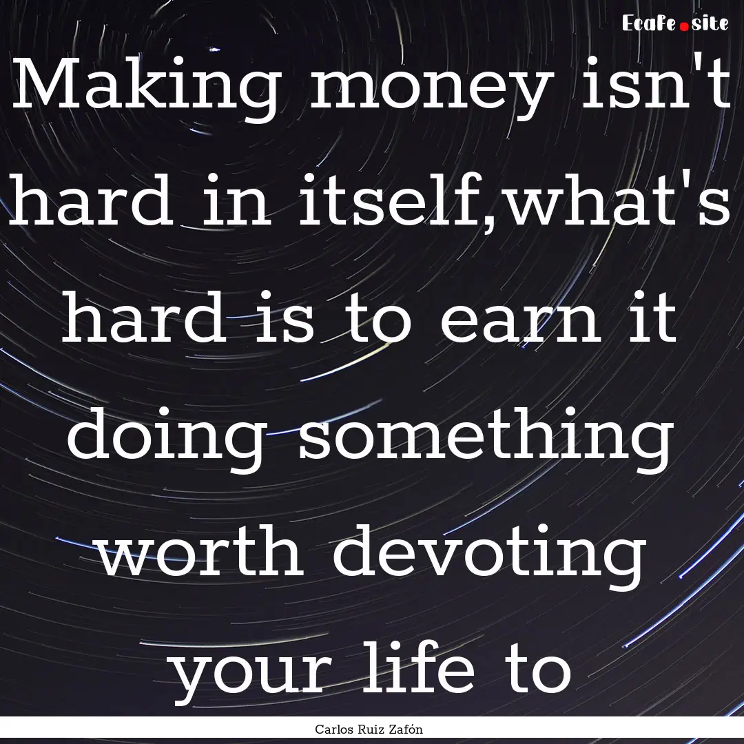 Making money isn't hard in itself,what's.... : Quote by Carlos Ruiz Zafón