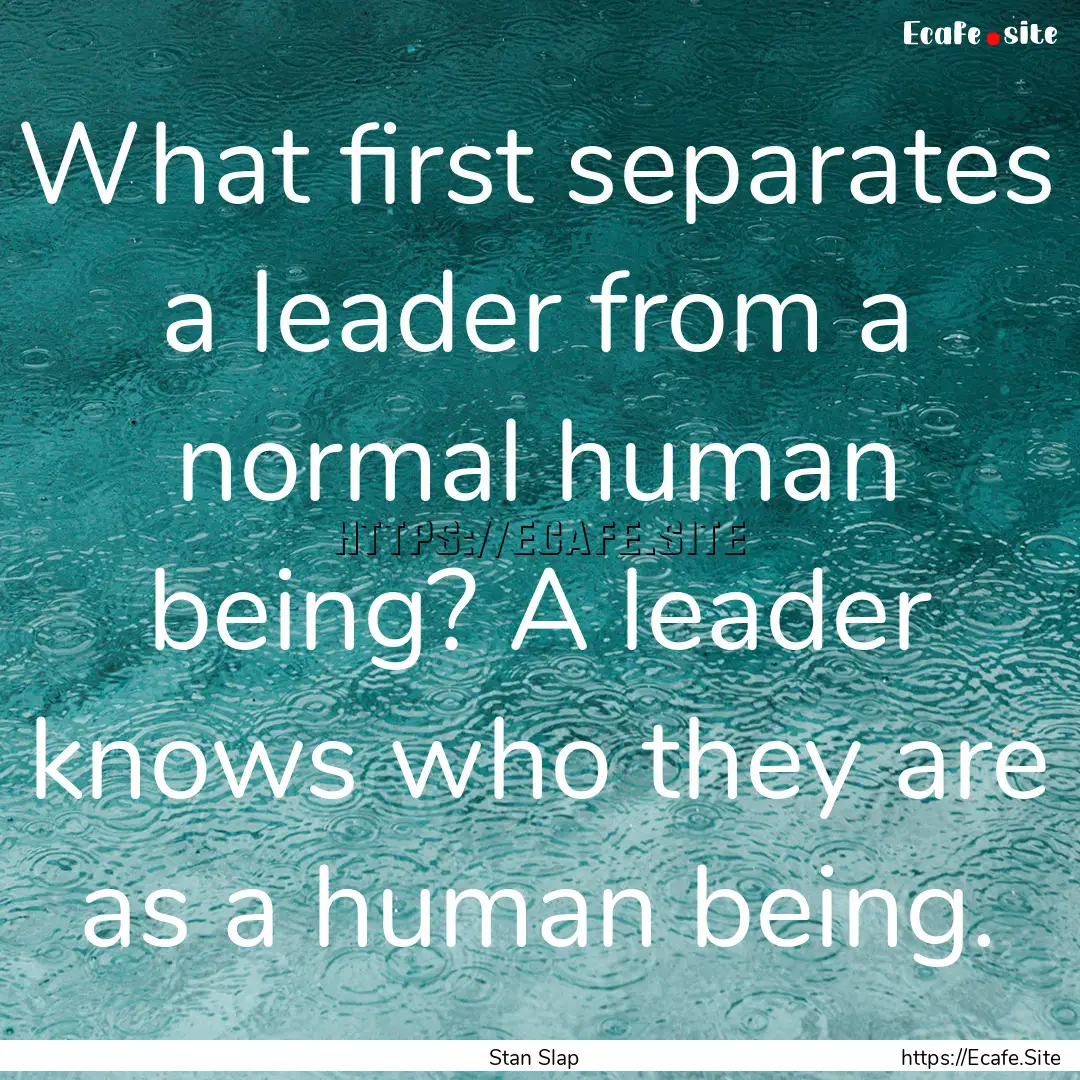 What first separates a leader from a normal.... : Quote by Stan Slap