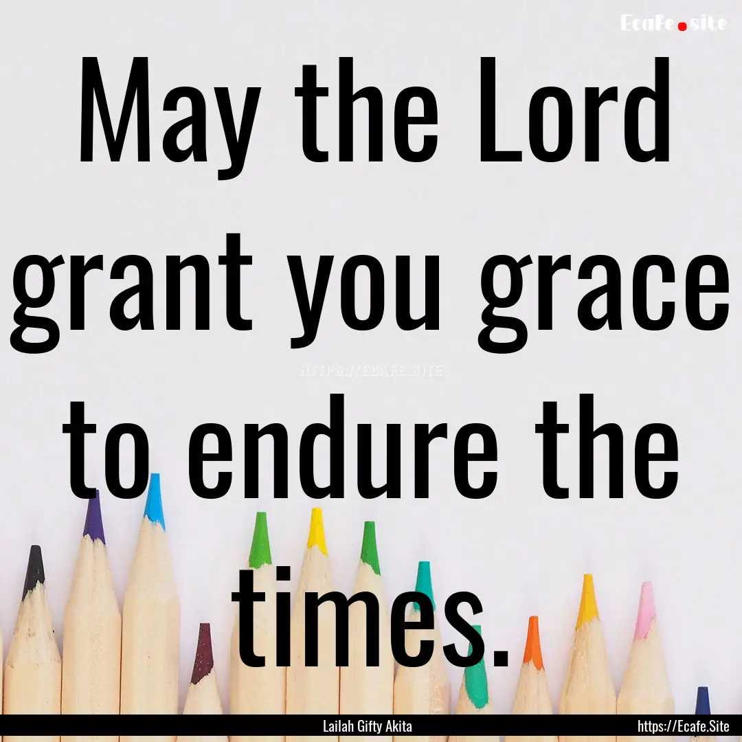 May the Lord grant you grace to endure the.... : Quote by Lailah Gifty Akita