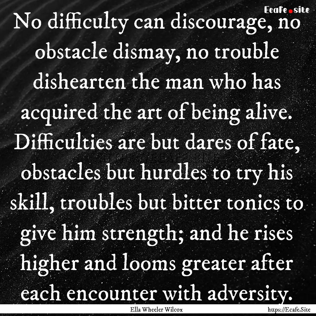 No difficulty can discourage, no obstacle.... : Quote by Ella Wheeler Wilcox