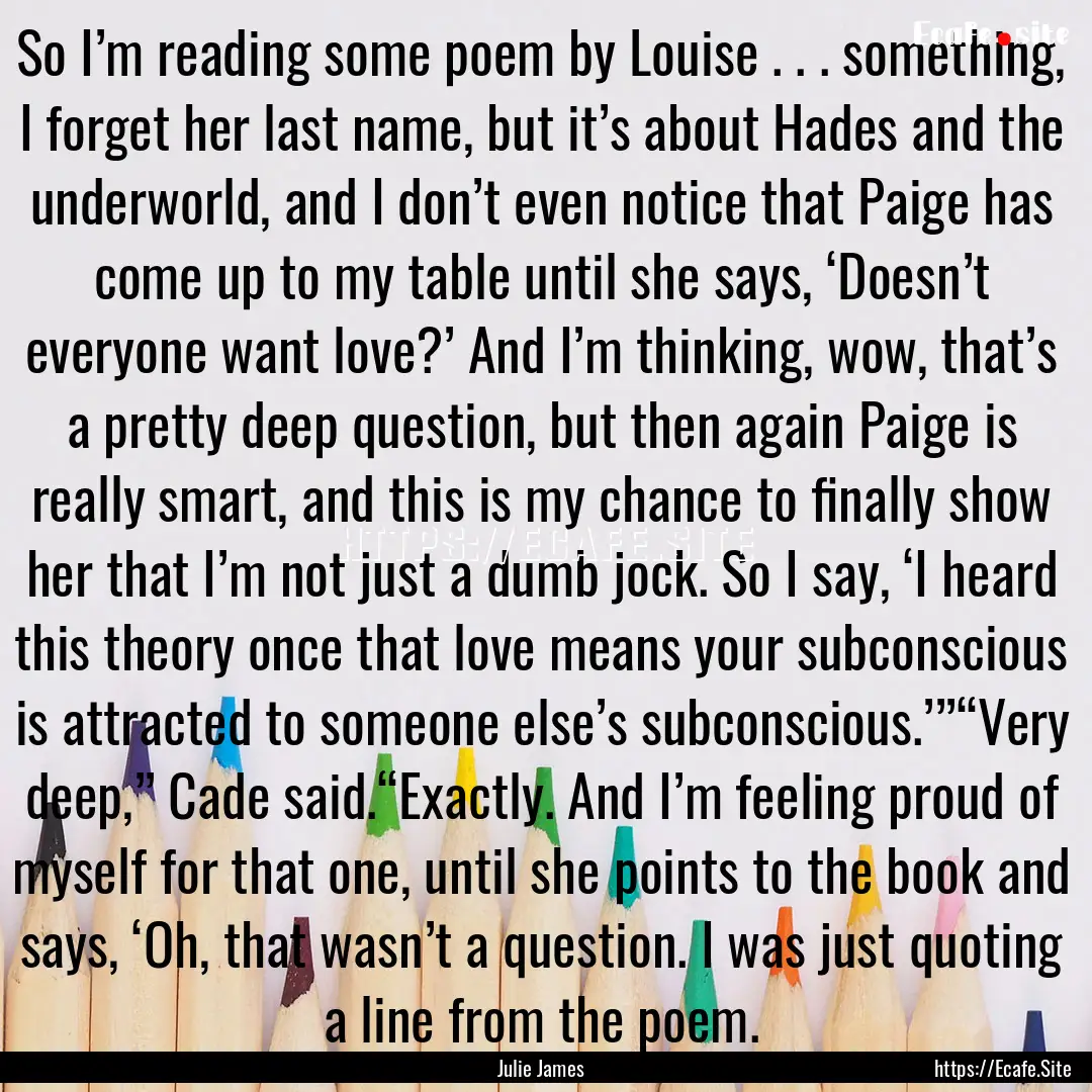 So I’m reading some poem by Louise . ..... : Quote by Julie James