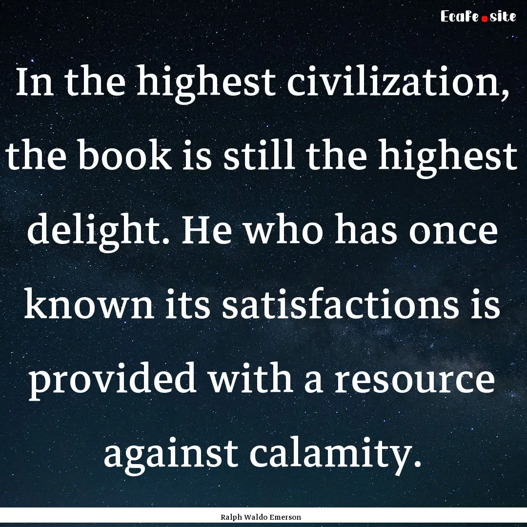 In the highest civilization, the book is.... : Quote by Ralph Waldo Emerson