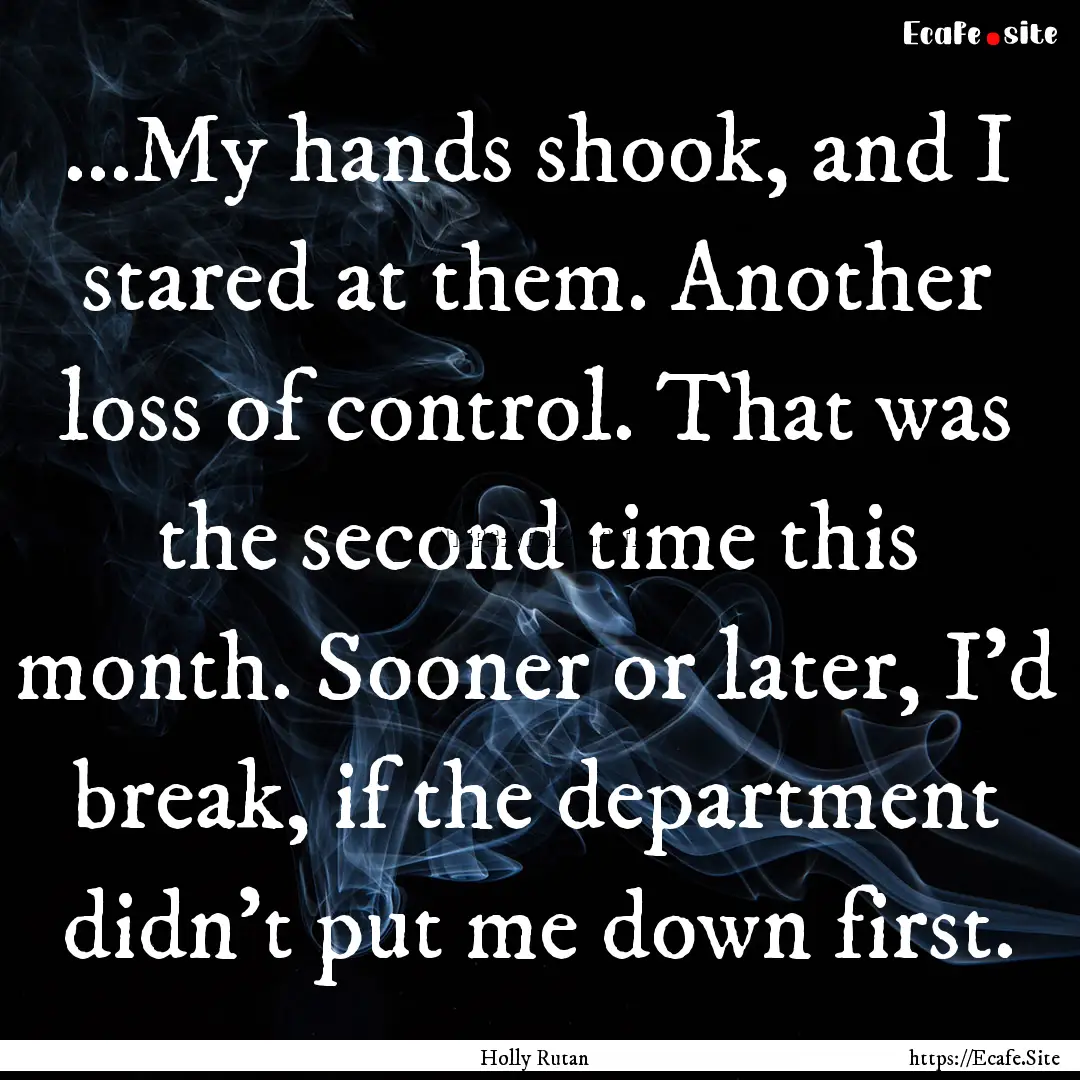 ...My hands shook, and I stared at them..... : Quote by Holly Rutan