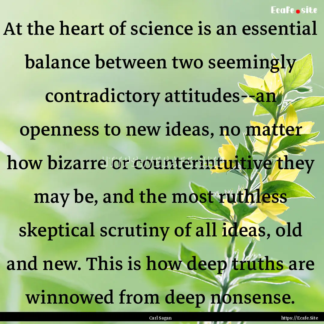 At the heart of science is an essential balance.... : Quote by Carl Sagan