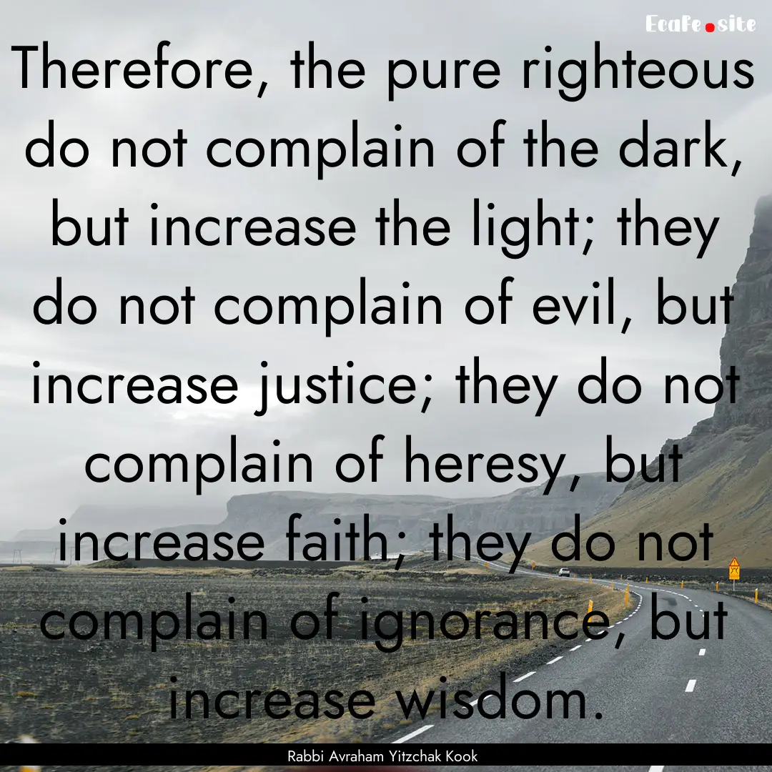 Therefore, the pure righteous do not complain.... : Quote by Rabbi Avraham Yitzchak Kook