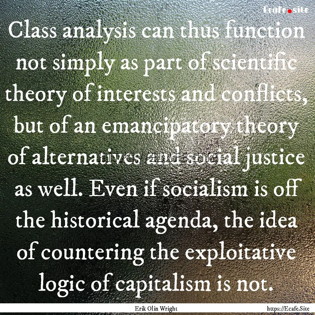 Class analysis can thus function not simply.... : Quote by Erik Olin Wright