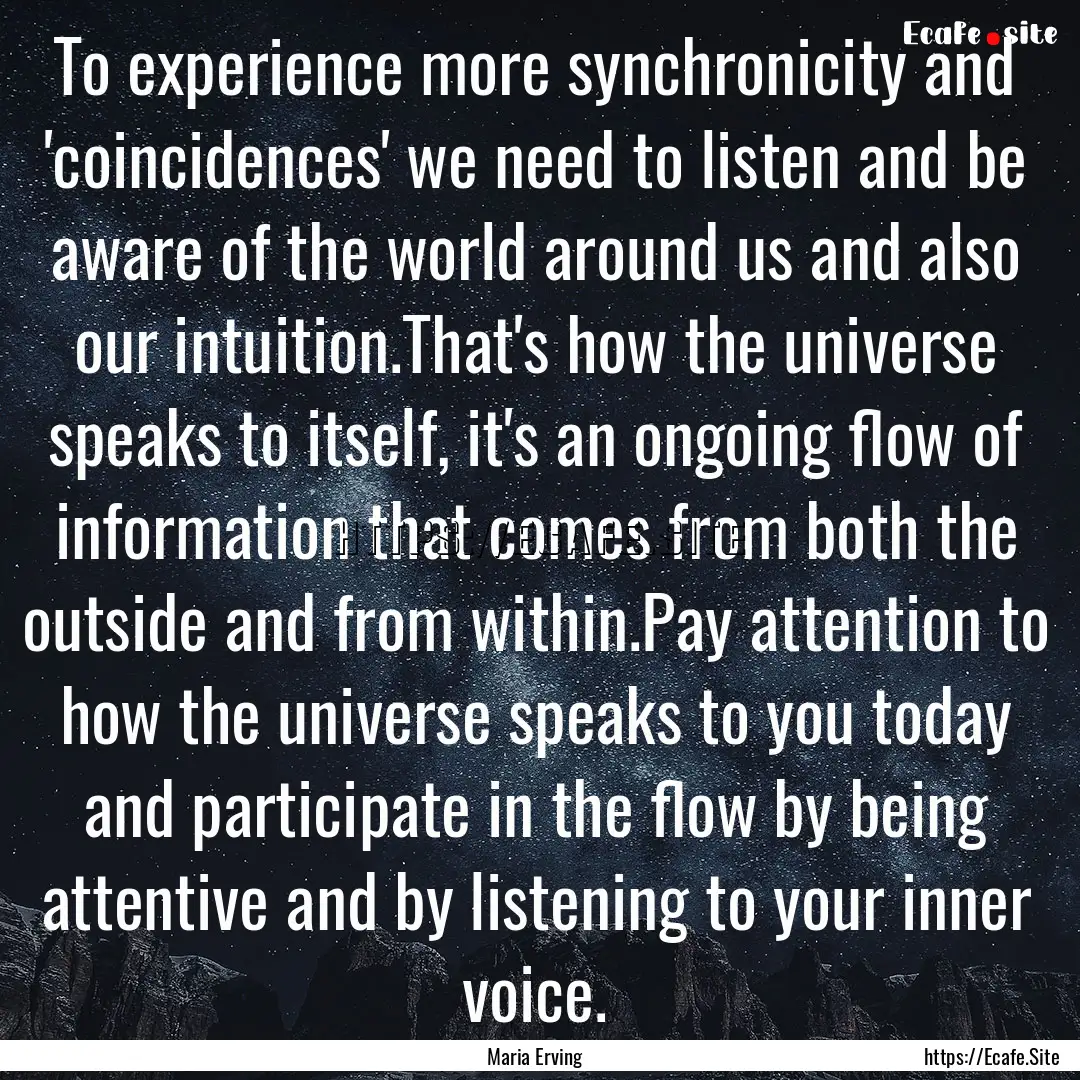 To experience more synchronicity and 'coincidences'.... : Quote by Maria Erving