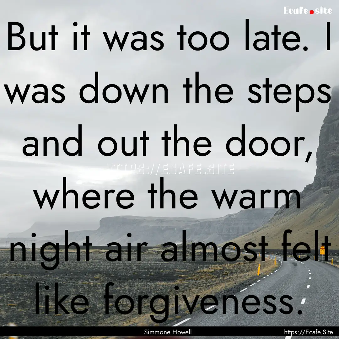 But it was too late. I was down the steps.... : Quote by Simmone Howell