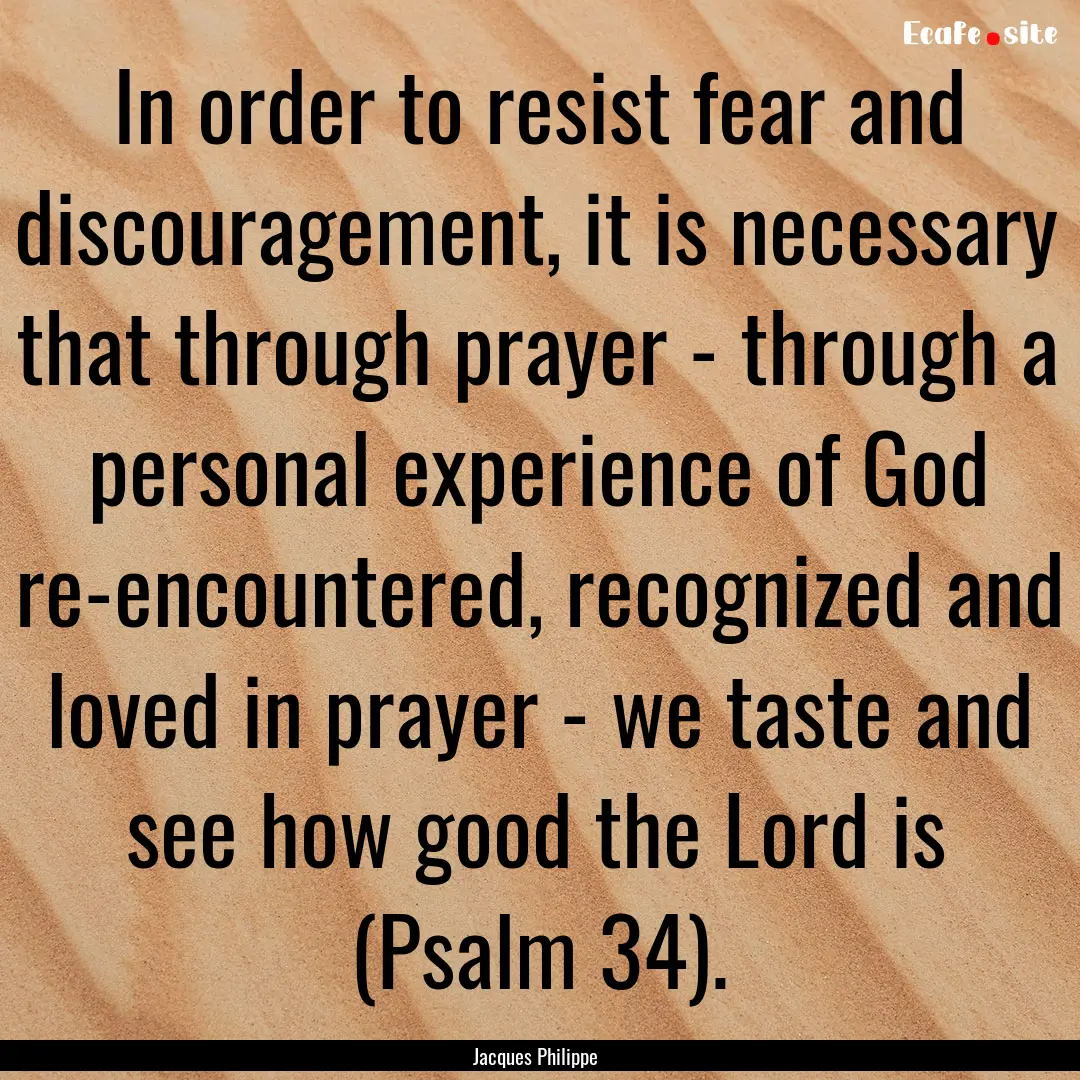 In order to resist fear and discouragement,.... : Quote by Jacques Philippe