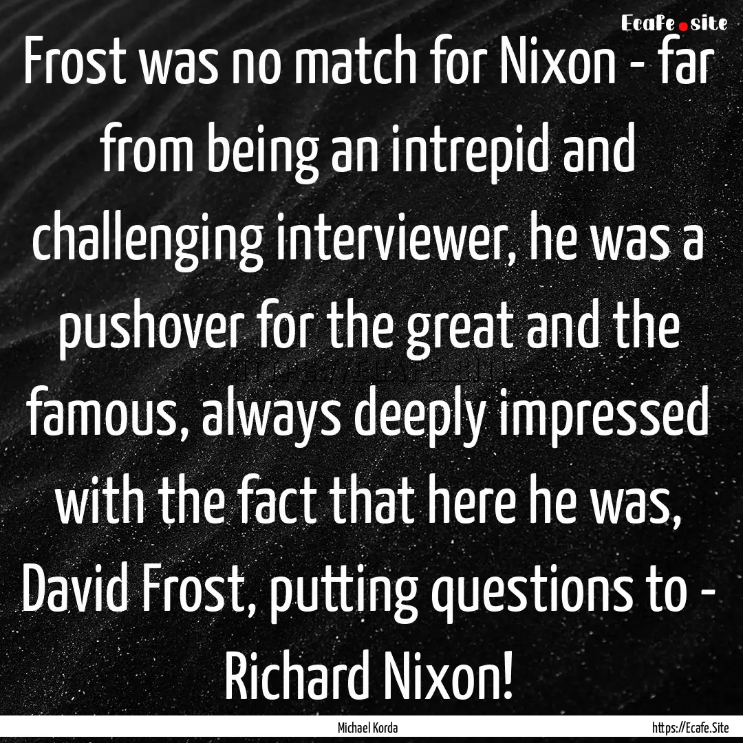 Frost was no match for Nixon - far from being.... : Quote by Michael Korda