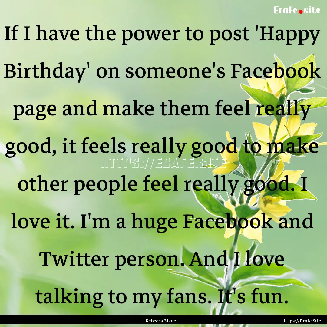 If I have the power to post 'Happy Birthday'.... : Quote by Rebecca Mader