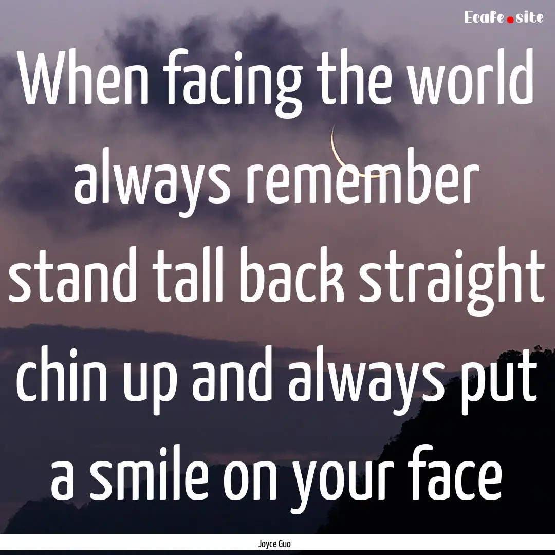 When facing the world always remember stand.... : Quote by Joyce Guo