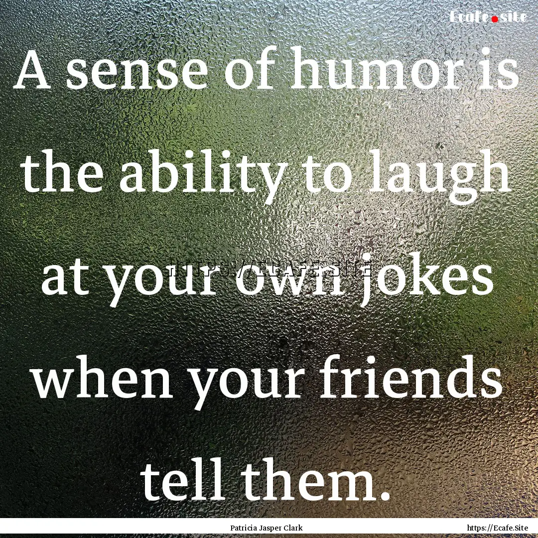 A sense of humor is the ability to laugh.... : Quote by Patricia Jasper Clark