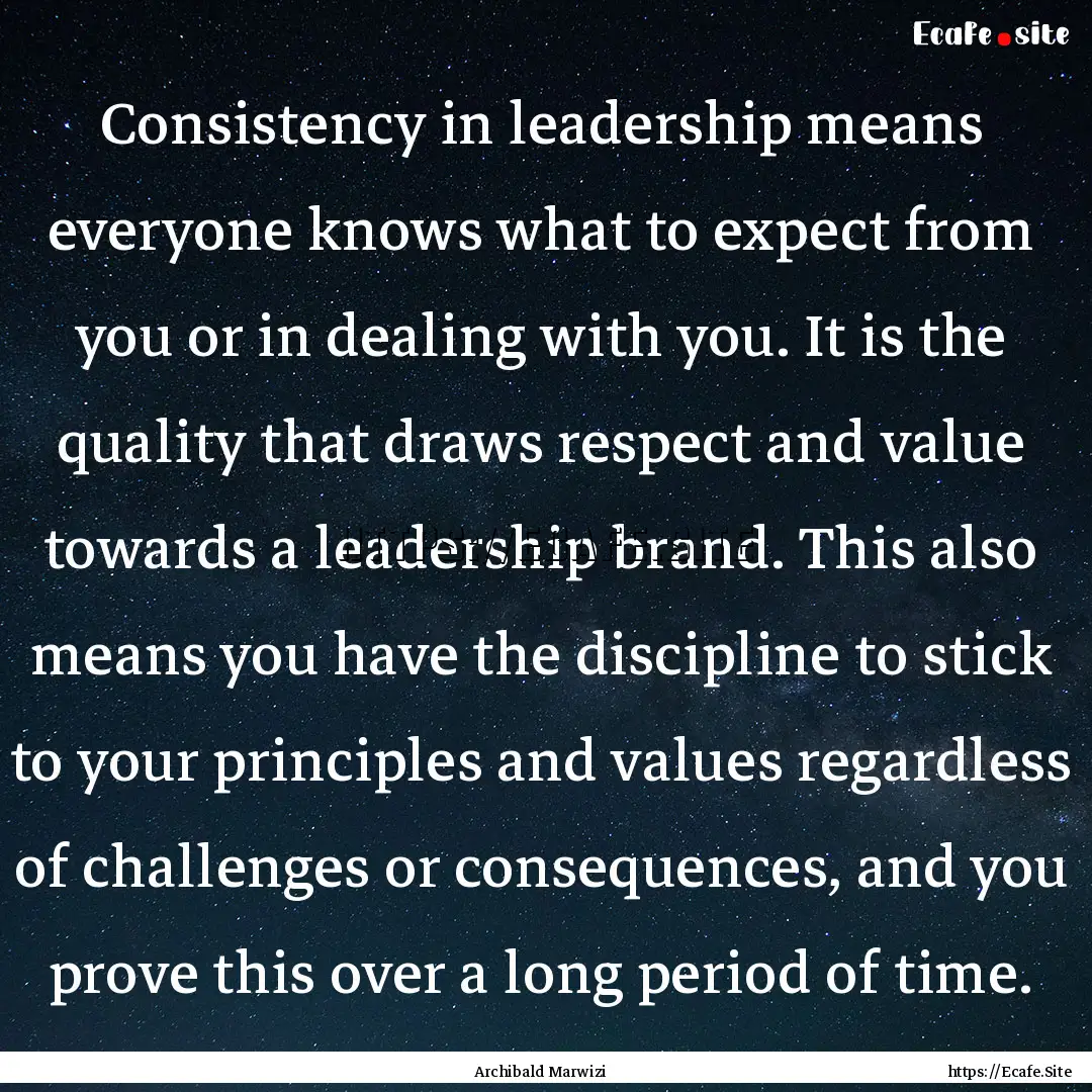 Consistency in leadership means everyone.... : Quote by Archibald Marwizi