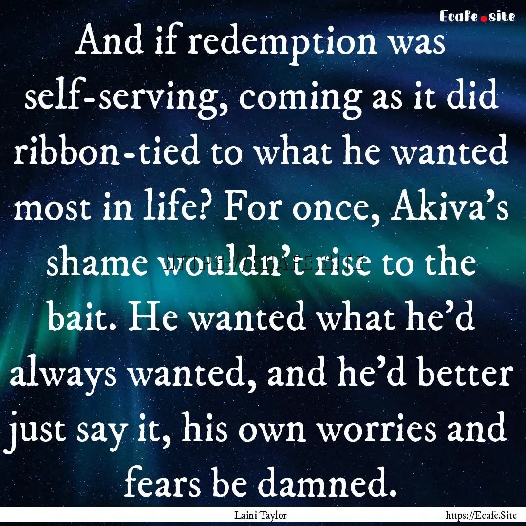 And if redemption was self-serving, coming.... : Quote by Laini Taylor