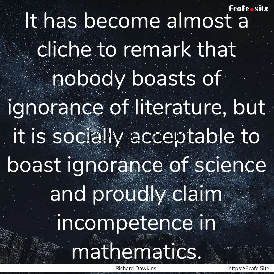 It has become almost a cliche to remark that.... : Quote by Richard Dawkins