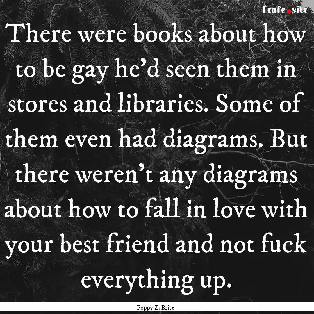 There were books about how to be gay he'd.... : Quote by Poppy Z. Brite