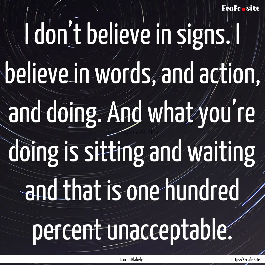 I don’t believe in signs. I believe in.... : Quote by Lauren Blakely