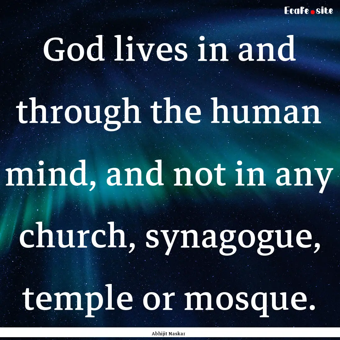 God lives in and through the human mind,.... : Quote by Abhijit Naskar