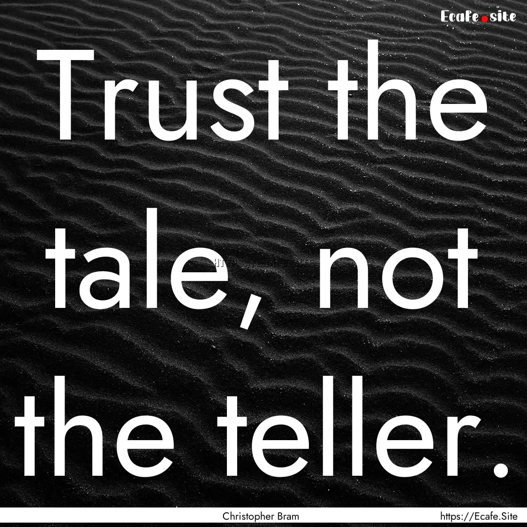 Trust the tale, not the teller. : Quote by Christopher Bram