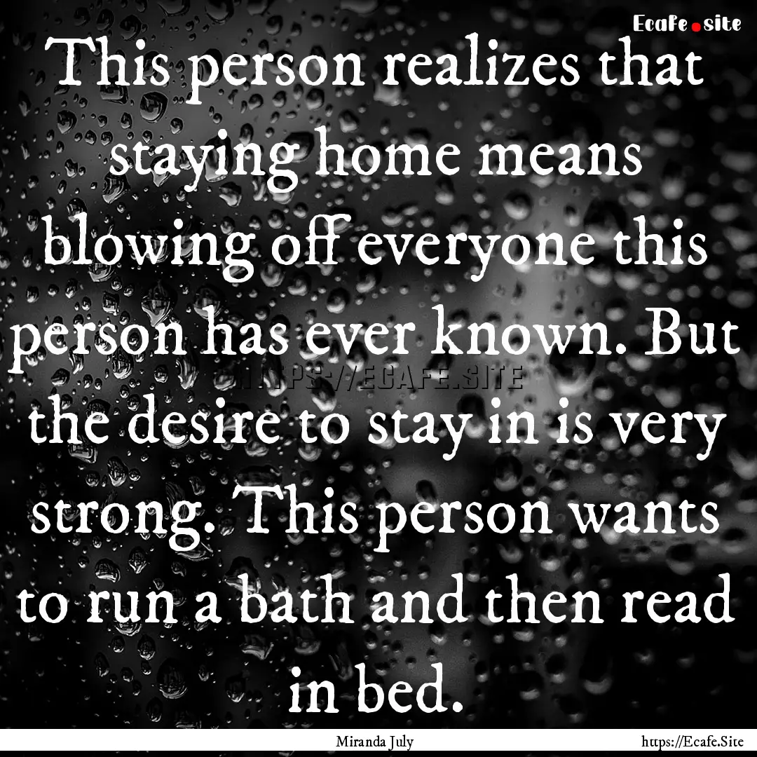 This person realizes that staying home means.... : Quote by Miranda July