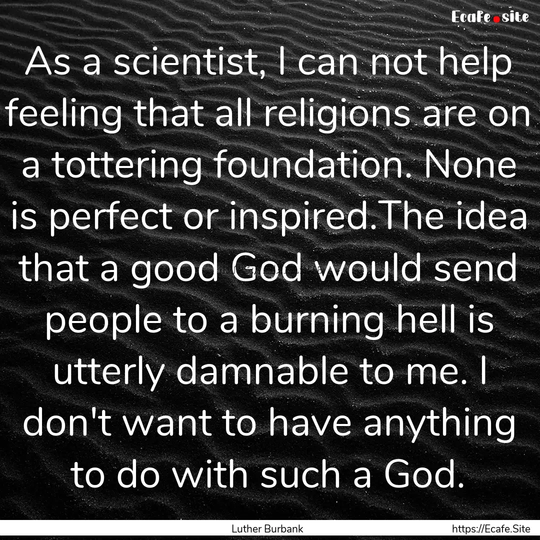 As a scientist, I can not help feeling that.... : Quote by Luther Burbank