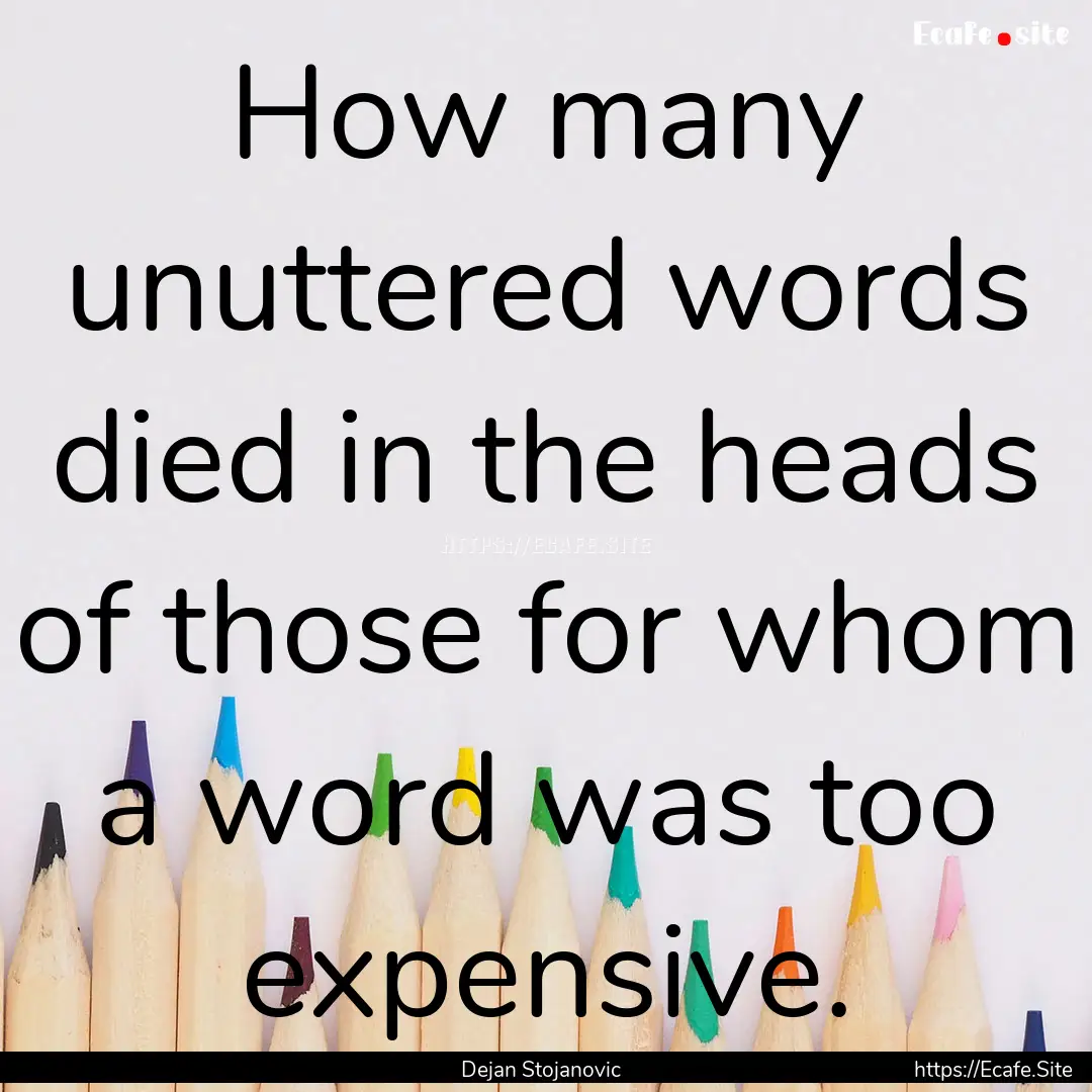 How many unuttered words died in the heads.... : Quote by Dejan Stojanovic