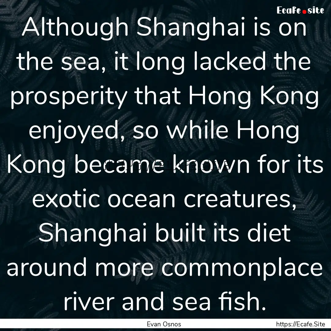 Although Shanghai is on the sea, it long.... : Quote by Evan Osnos