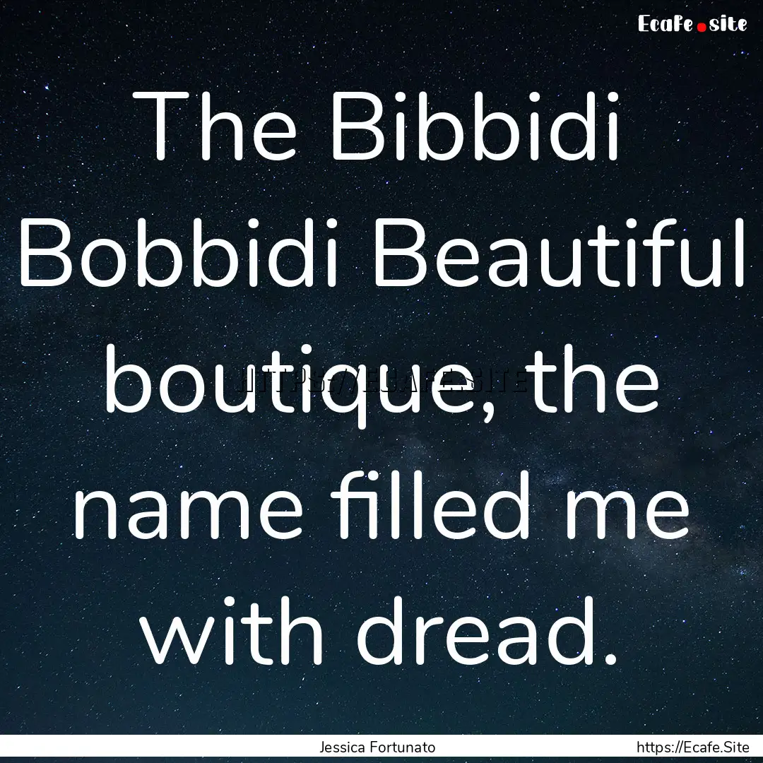 The Bibbidi Bobbidi Beautiful boutique, the.... : Quote by Jessica Fortunato