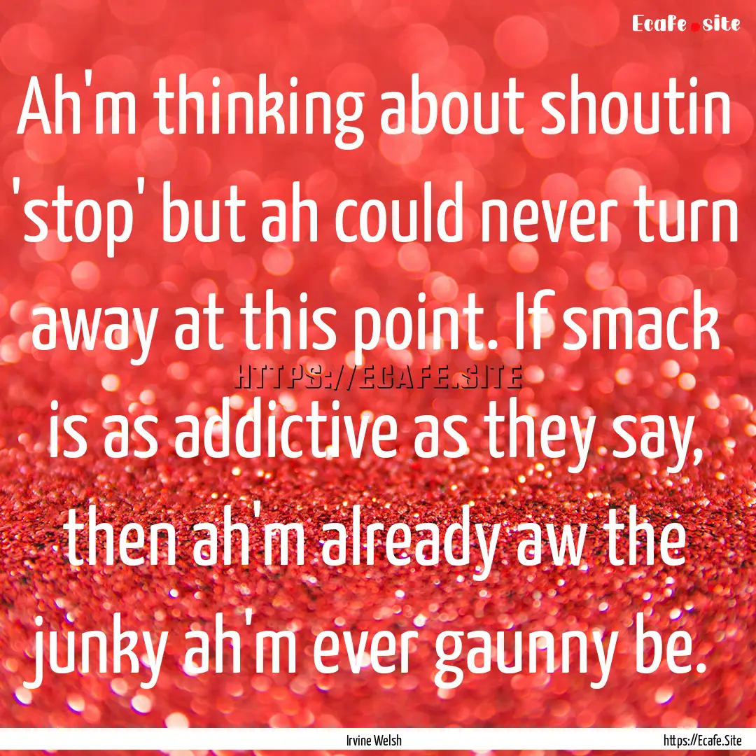 Ah'm thinking about shoutin 'stop' but ah.... : Quote by Irvine Welsh