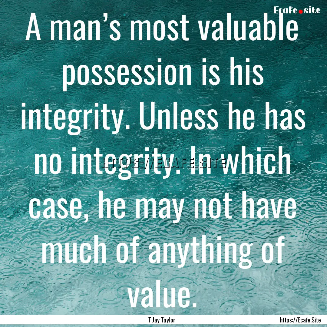 A man’s most valuable possession is his.... : Quote by T Jay Taylor