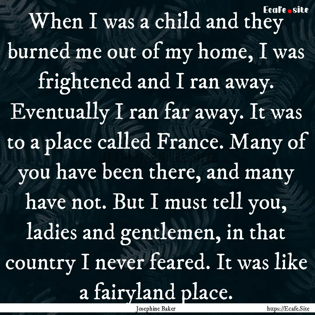 When I was a child and they burned me out.... : Quote by Josephine Baker