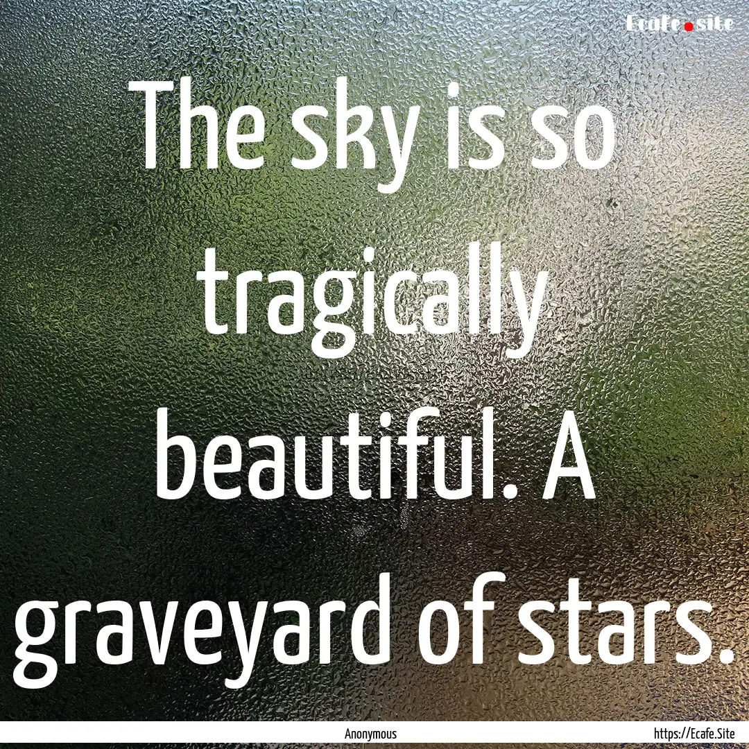 The sky is so tragically beautiful. A graveyard.... : Quote by Anonymous