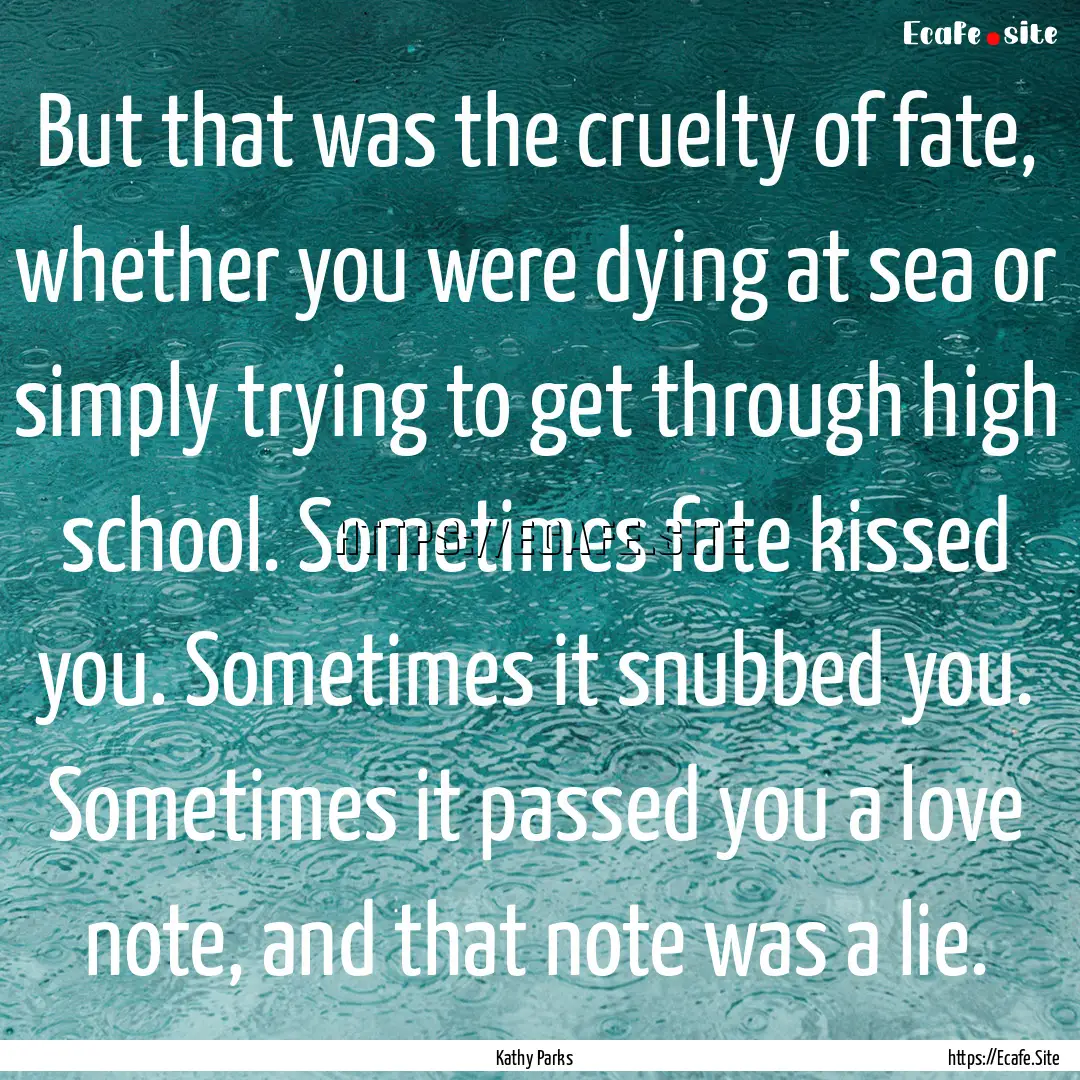 But that was the cruelty of fate, whether.... : Quote by Kathy Parks