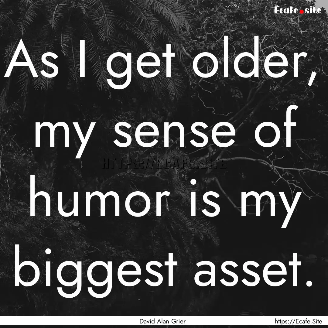 As I get older, my sense of humor is my biggest.... : Quote by David Alan Grier