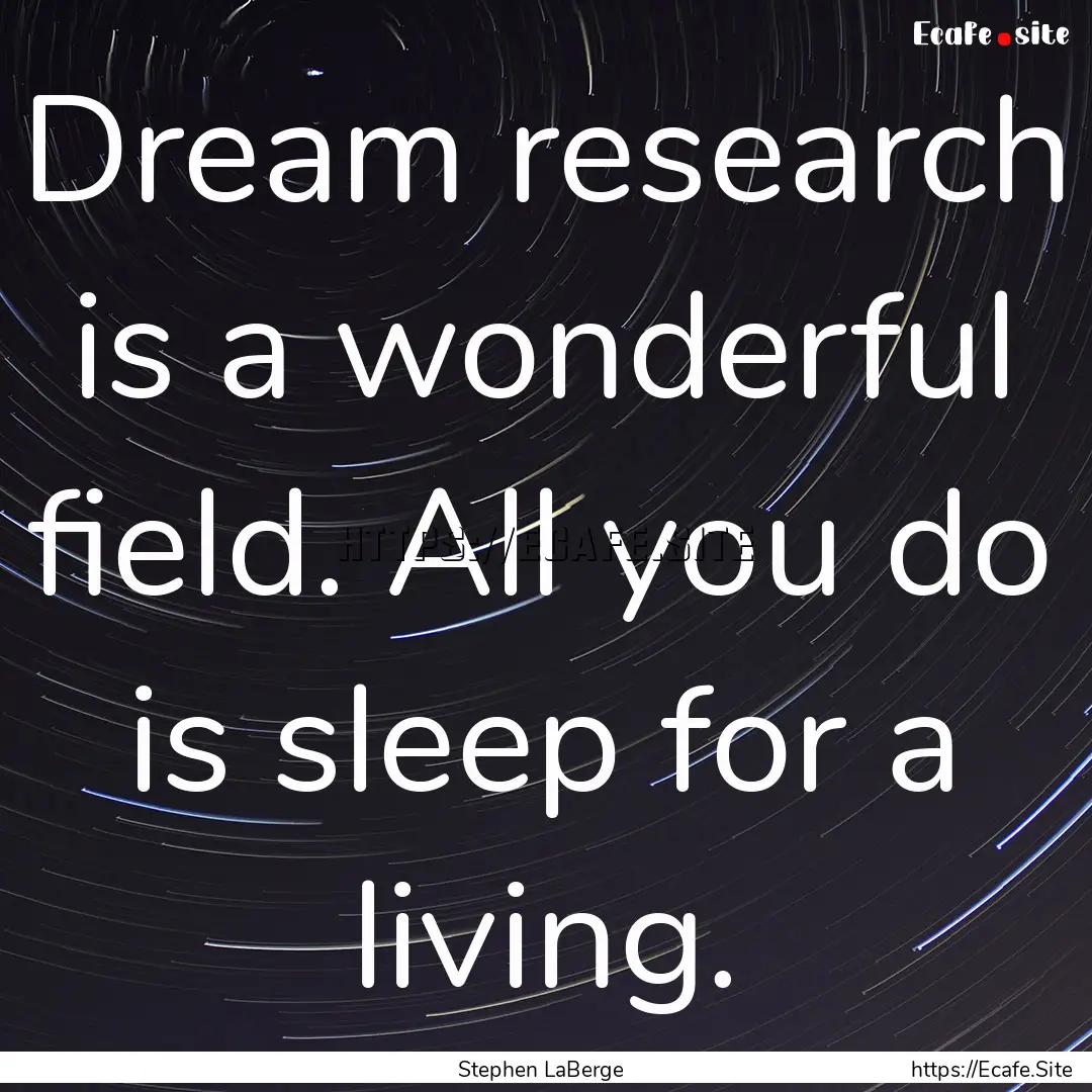 Dream research is a wonderful field. All.... : Quote by Stephen LaBerge