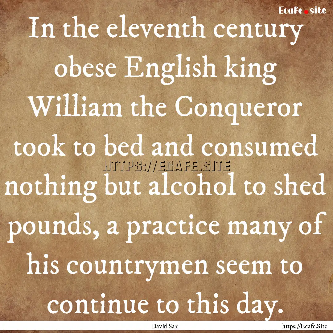 In the eleventh century obese English king.... : Quote by David Sax