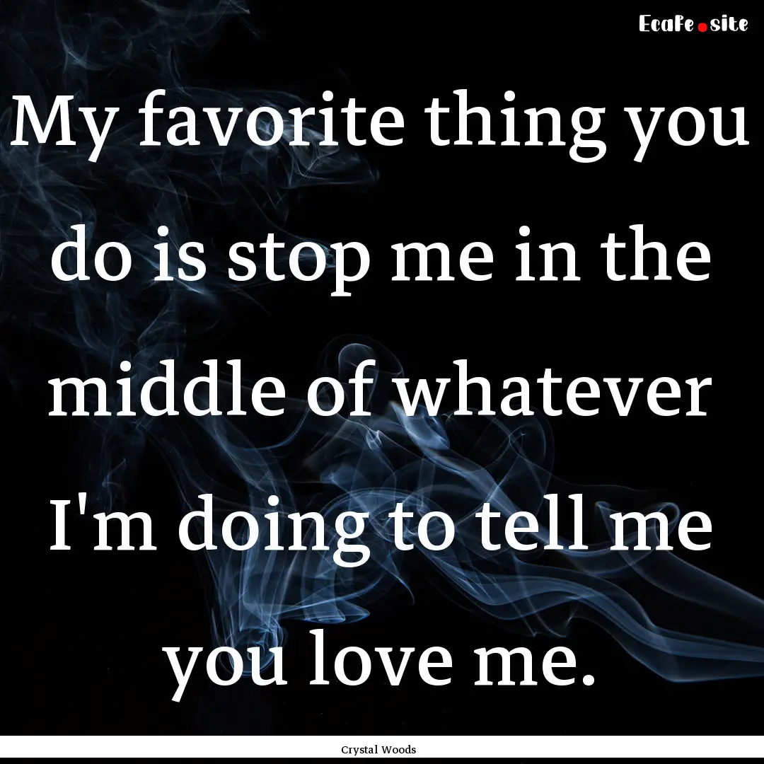 My favorite thing you do is stop me in the.... : Quote by Crystal Woods