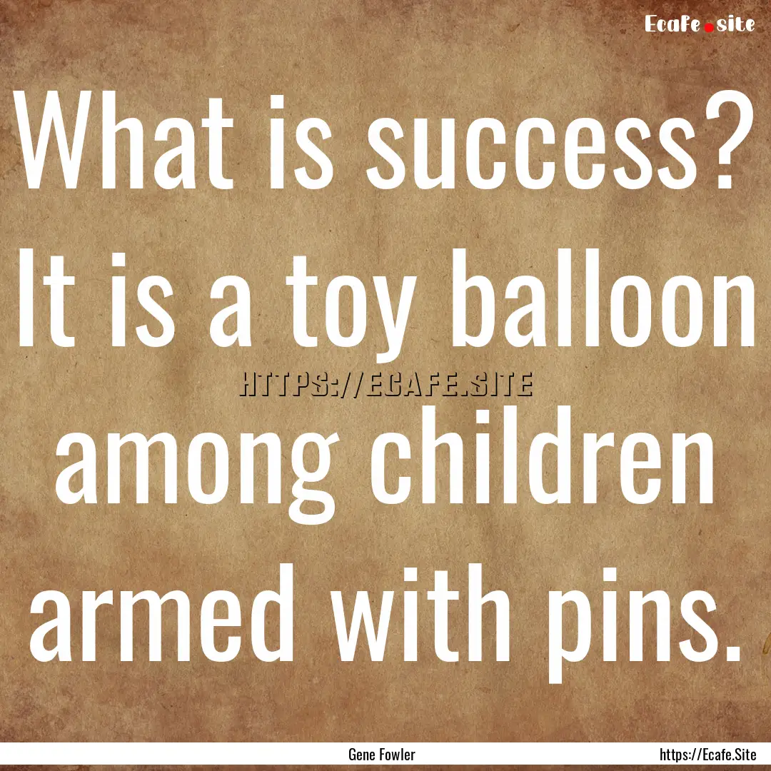 What is success? It is a toy balloon among.... : Quote by Gene Fowler