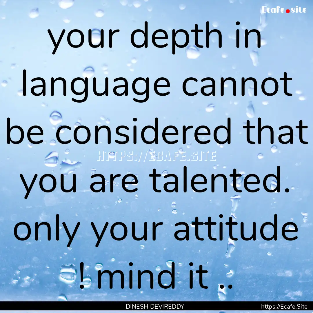 your depth in language cannot be considered.... : Quote by DINESH DEVIREDDY