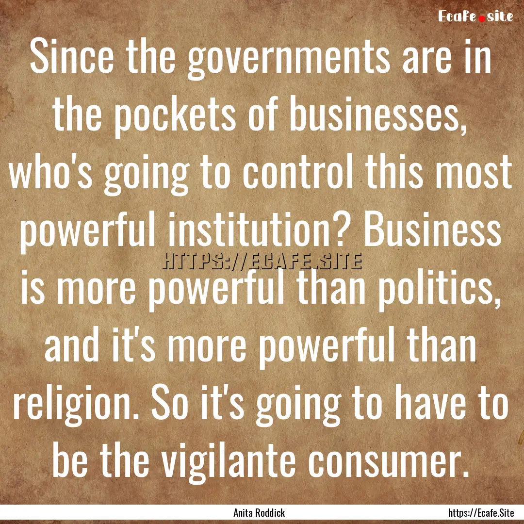 Since the governments are in the pockets.... : Quote by Anita Roddick