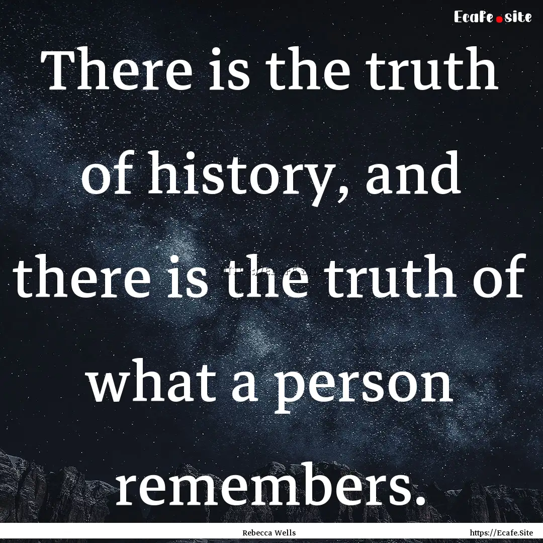 There is the truth of history, and there.... : Quote by Rebecca Wells