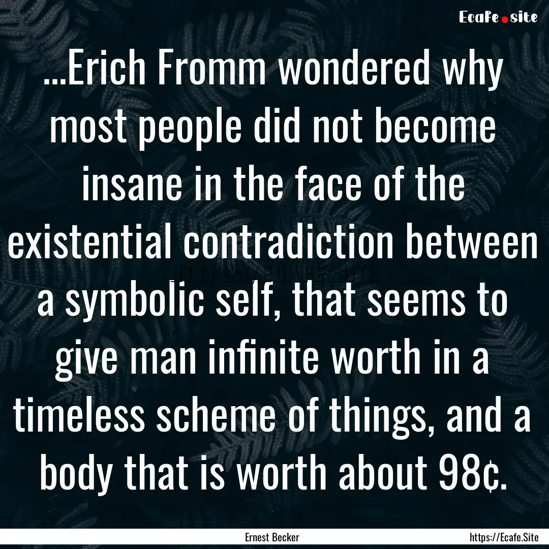 ...Erich Fromm wondered why most people did.... : Quote by Ernest Becker