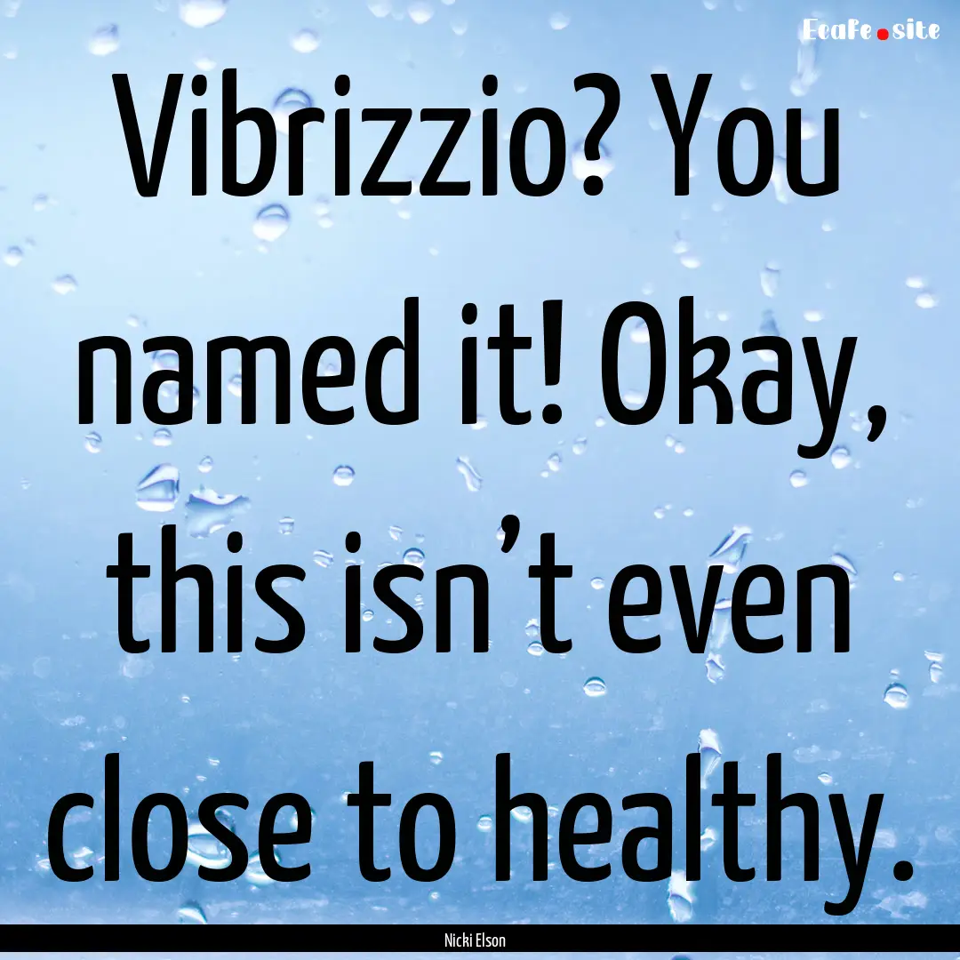 Vibrizzio? You named it! Okay, this isn’t.... : Quote by Nicki Elson