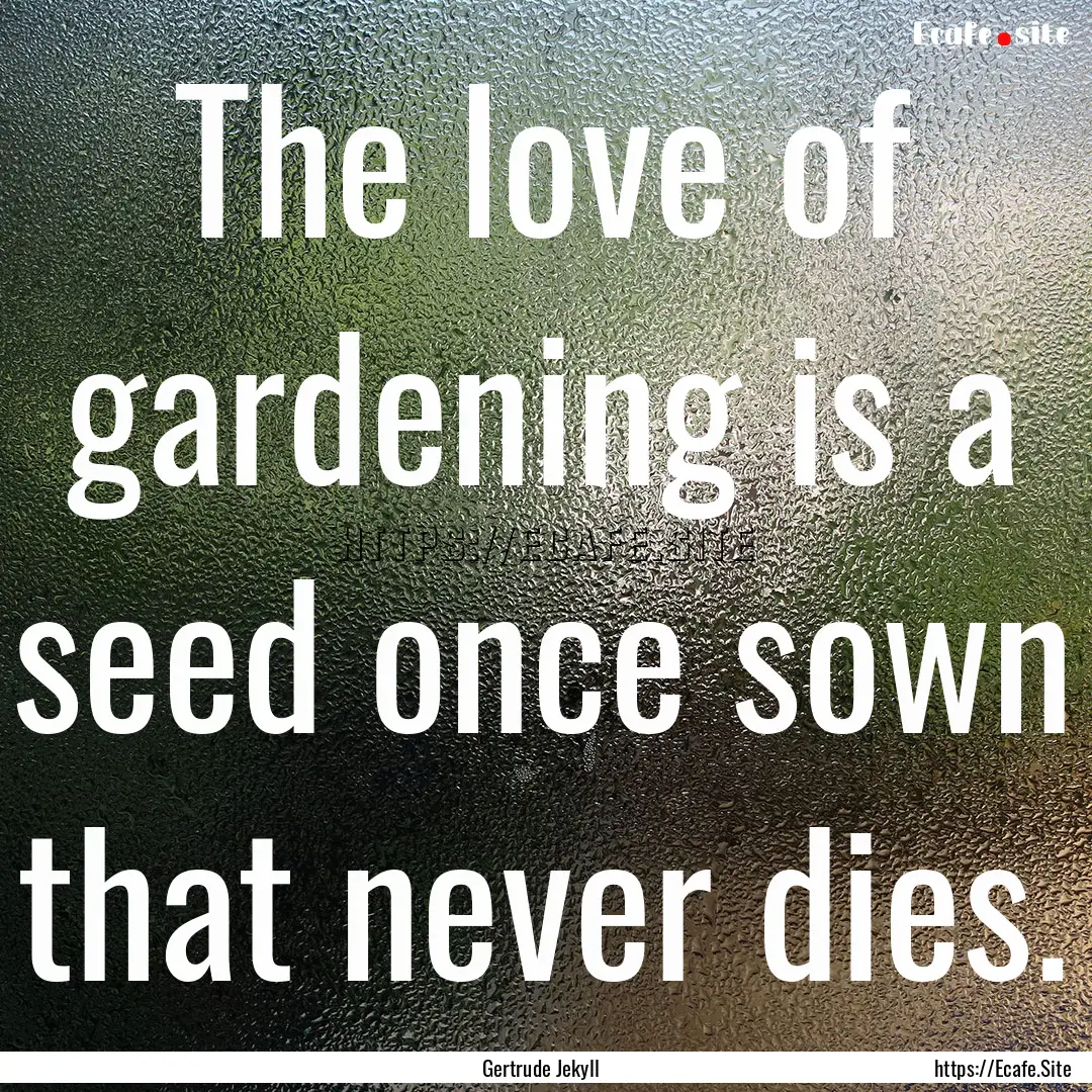 The love of gardening is a seed once sown.... : Quote by Gertrude Jekyll