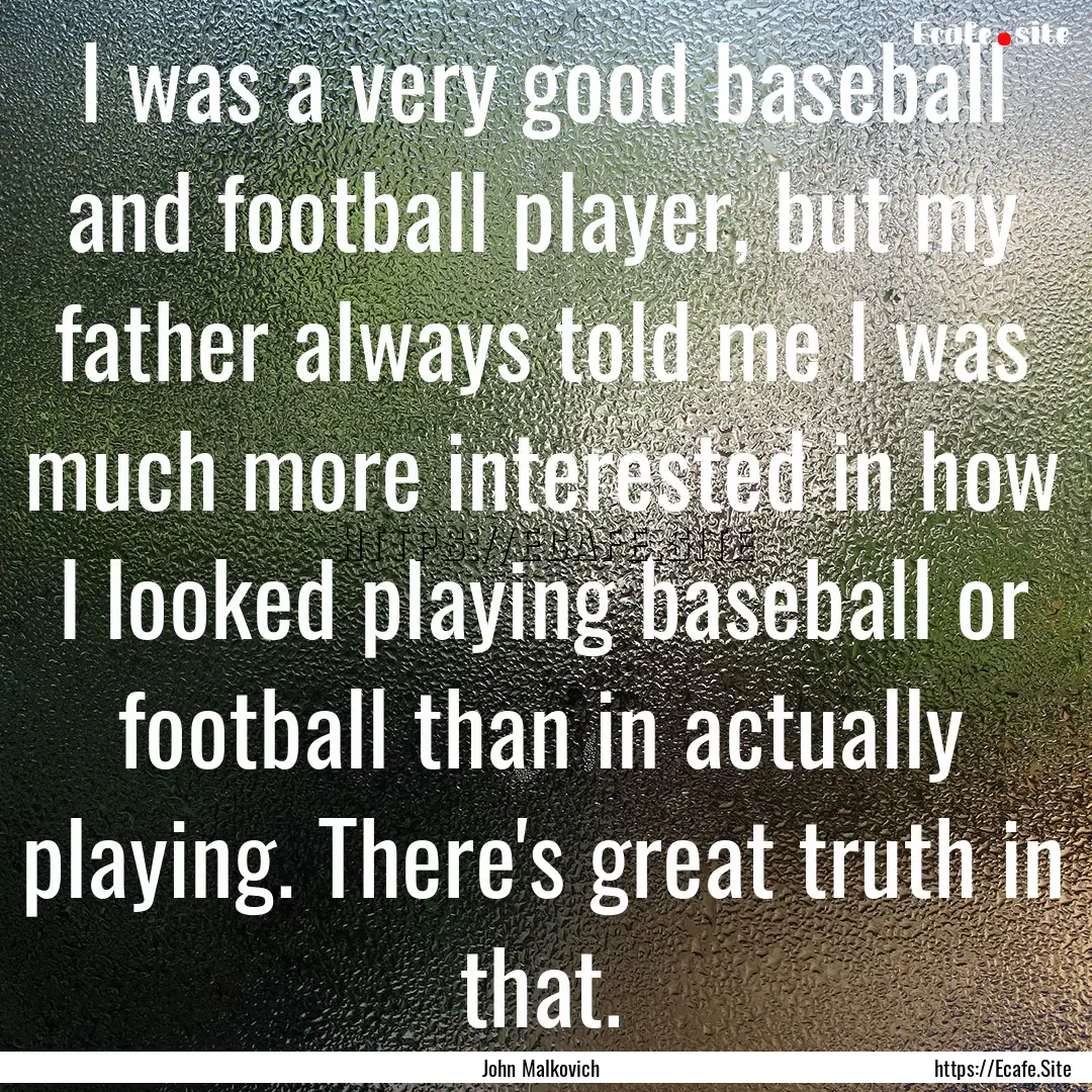 I was a very good baseball and football player,.... : Quote by John Malkovich